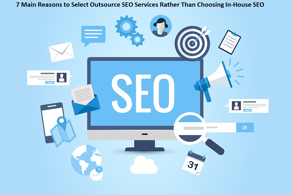 7 Main Reasons to Select Outsource SEO Services Rather Than Choosing In-House SEO